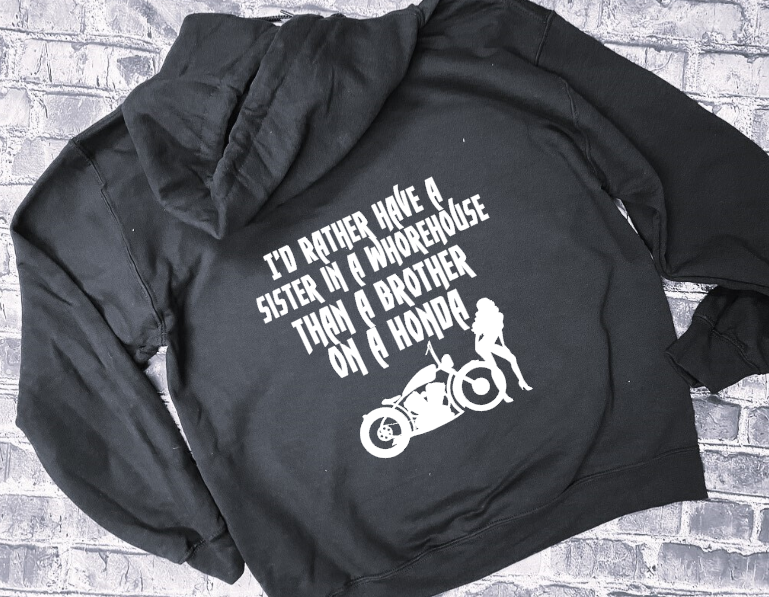 ID RATHER HAVE A SISTER IN A WHOREHOUSE THAN A BROTHER ON A HONDA - HOODIE