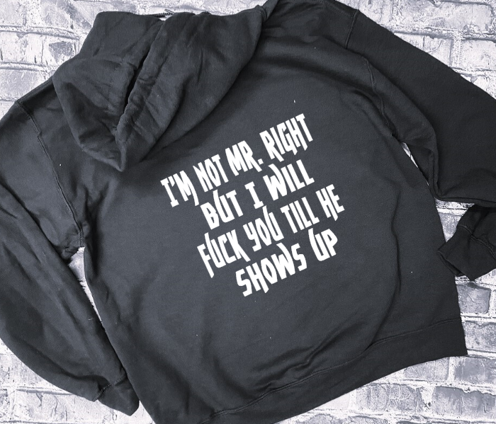 I&#39;M NOT MR. RIGHT BUT ILL FUCK YOU TILL HE SHOWS UP - HOODIE