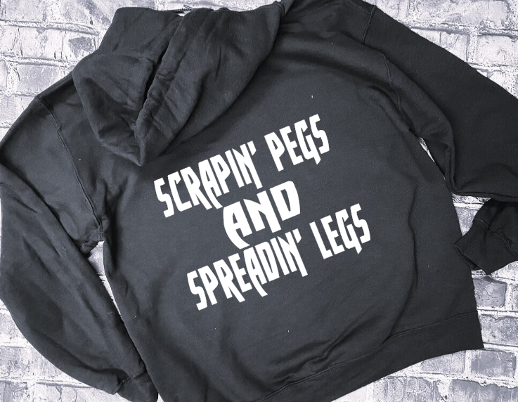 SCRAPIN&#39; PEGS AND SPREADIN&#39; LEGS- HOODIE