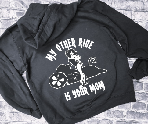 MY OTHER RIDE IS YOUR MOM- HOODIE