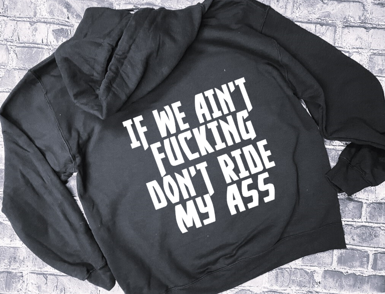 IF WE AIN&#39;T FUCKING DON&#39;T RIDE MY ASS - HOODIE