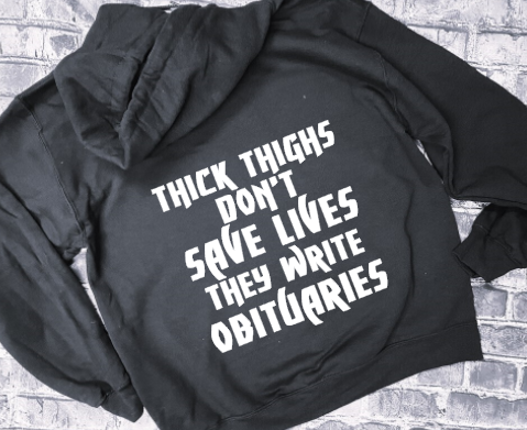 THICK THIGHS DONT SAVE LIVES THEY WRITE OBITUARIES - HOODIE
