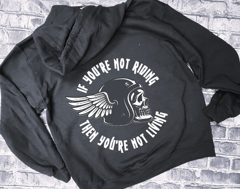 IF YOU&#39;RE NOT RIDING THEN YOU&#39;RE NOT LIVING- HOODIE