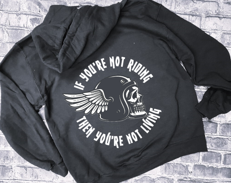 IF YOU&#39;RE NOT RIDING THEN YOU&#39;RE NOT LIVING- HOODIE