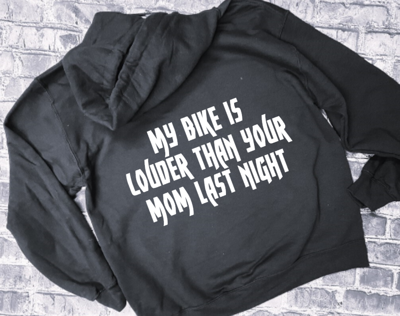 MY BIKE IS LOUDER THAN YOUR MOM LAST NIGHT- HOODIE