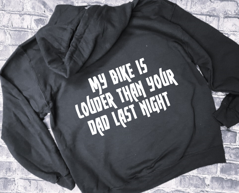 MY BIKE IS LOUDER THAN YOUR DAD LAST NIGHT- HOODIE