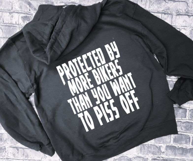 PROTECTED BY MORE BIKERS THAN YOU WANT TO PISS OFF - HOODIE