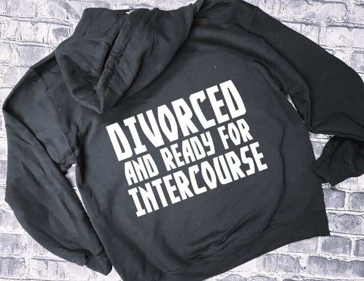 DIVORCED AND READY FOR INTERCOURSE- HOODIE