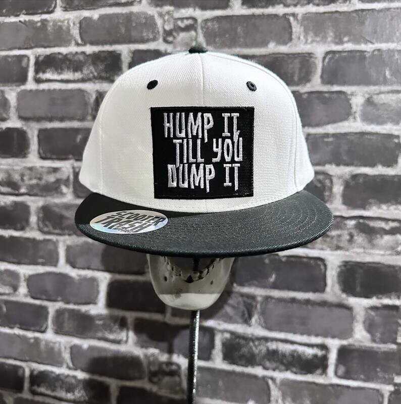 HUMP IT TILL YOU DUMP IT- WHITE BLACK BILL  - PATCH  - SOLID SNAP BACK