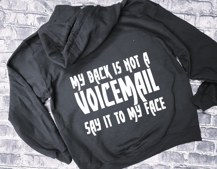 MY BACK IS NOT A VOICEMAIL SAY IT TO MY FACE- HOODIE