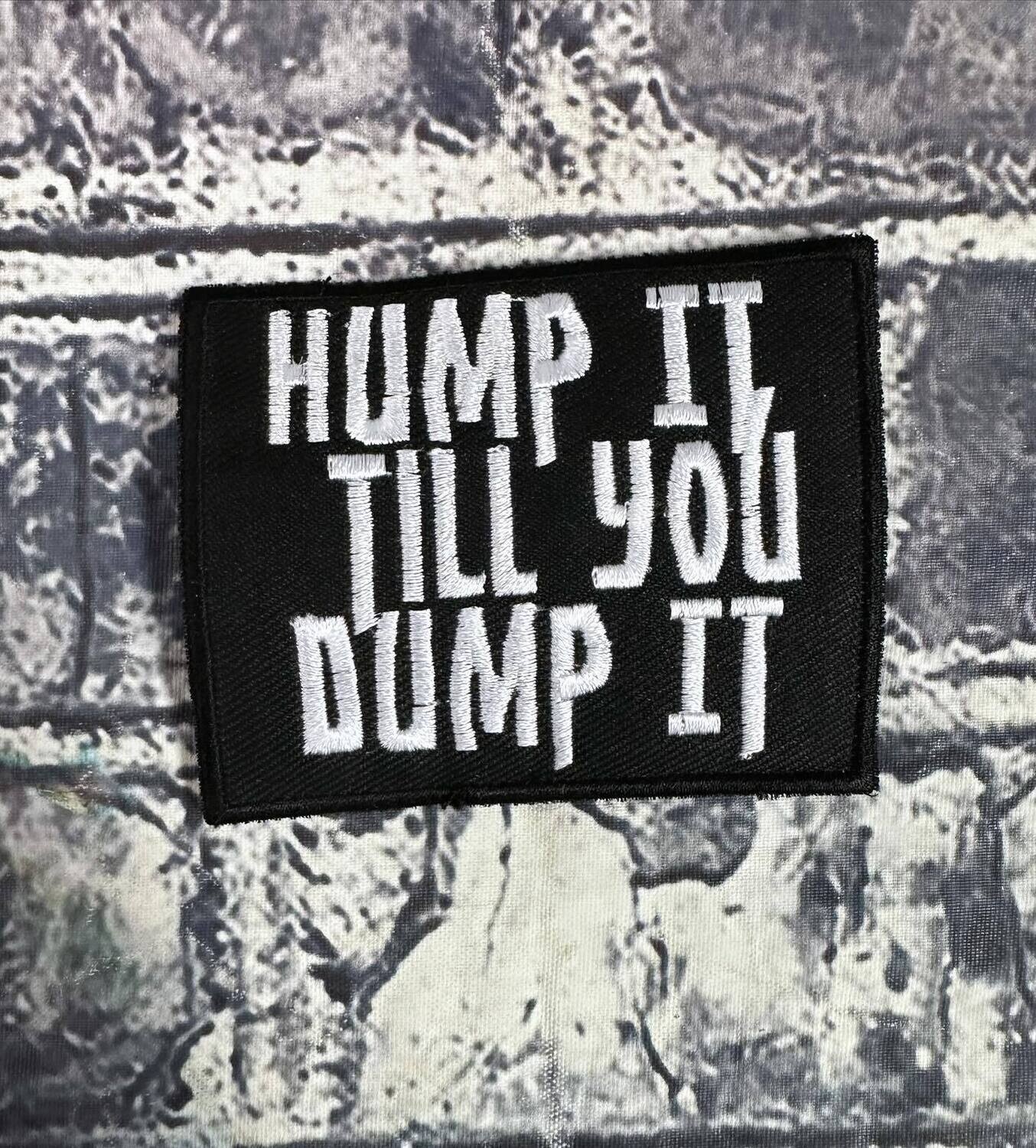 HUMP IT TILL YOU DUMP IT- PATCH
