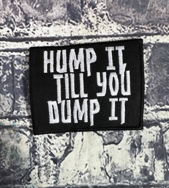 HUMP IT TILL YOU DUMP IT- PATCH
