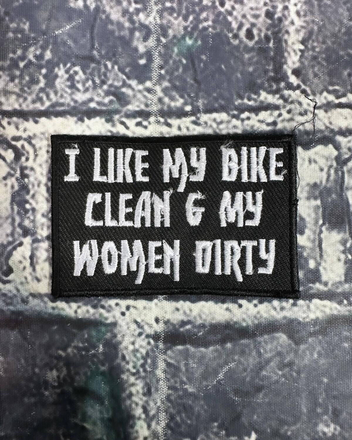 I LIKE ME BIKE CLEAN AND MY WOMEN DIRTY - PATCH