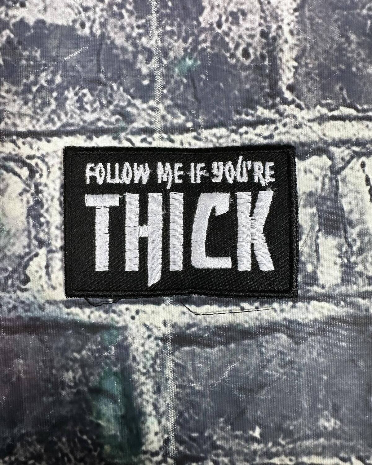 FOLLOW ME IF YOUR THICK- PATCH