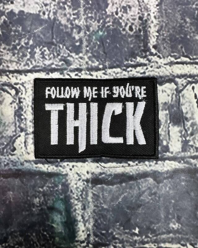 FOLLOW ME IF YOUR THICK- PATCH