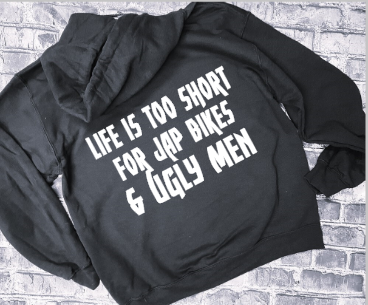 LIFE IS TOO SHORT FOR JAP BIKES &amp; UGLY MEN- HOODIE