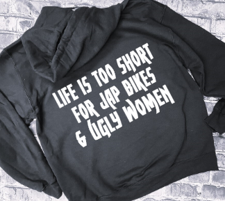 LIFE IS TOO SHORT FOR JAP BIKES &amp; UGLY WOMEN- HOODIE