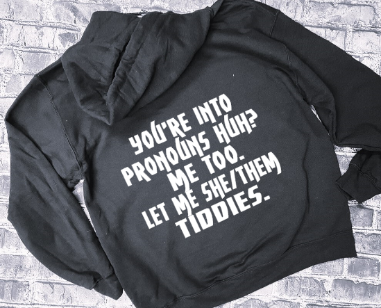 YOU&#39;RE INTO PRONOUNS HUH? ME TOO. LET ME SHE/THEM TIDDIES - HOODIE