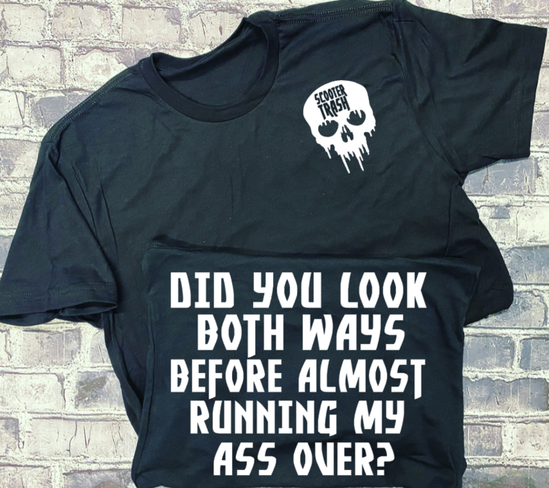 DID YOU LOOK BOTH WAYS BEFOER YOU ALMOST RUNNING MY ASS OVER? - T-SHIRT