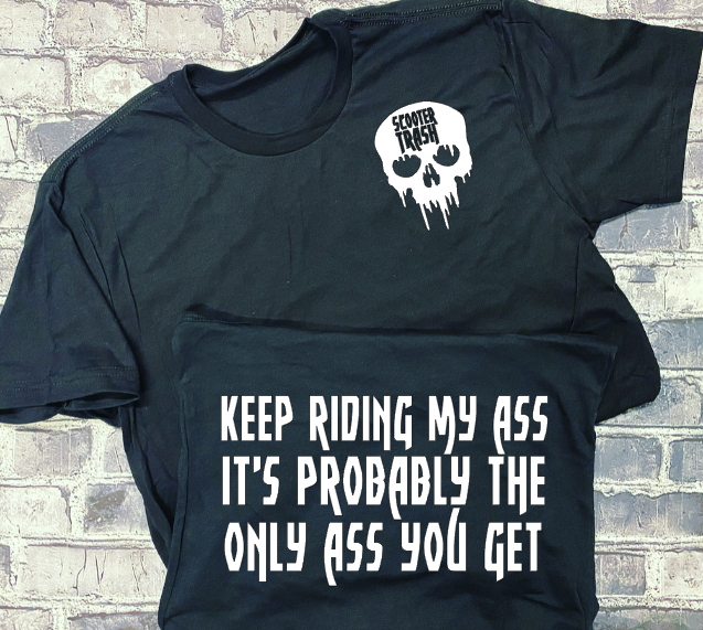 KEEP RIDING MY ASS IT&#39;S PROBABLY THE ONLY ASS YOU GET - T-SHIRT