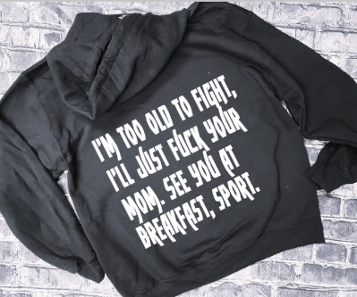 I&#39;M TOO OLD TO FIGHT, ILL JUST FUCK YOUR MOM. SEE YOU AT BREAKFAST, SPORT. - HOODIE