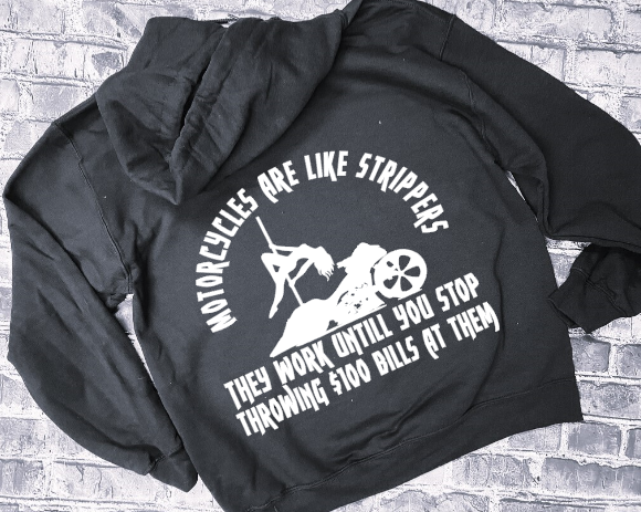 MOTORCYCLES ARE LIKE STRIPPERS THEY WORK UNTILL YOU STOP THROWING $100 BILLS AT THEM- HOODIE