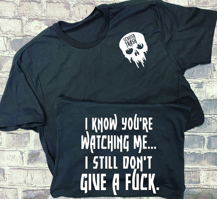I KNOW YOU&#39;RE STILL WATCHING ME... I STILL DON&#39;T GIVE A FUCK. - T-SHIRT