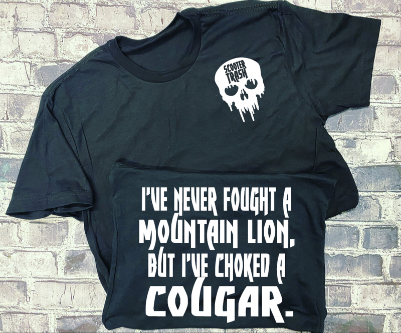 I&#39;VE NEVER FOUGHT A MOUNTAIN LION, BUT I&#39;VE CHOKED A COUGAR- T-SHIRT