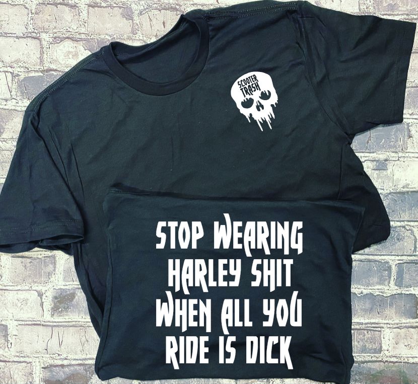 STOP WEARING HARLEY SHIT WHEN ALL YOUR RIDE IS DICK- T-SHIRT