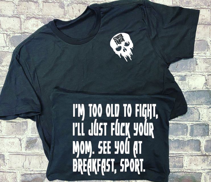 I'M TOO OLD TO FIGHT, I'LL JUST FUCK YOUR MOM. SEE YOU AT BREAKFAST. SPORT. - T-SHIRT