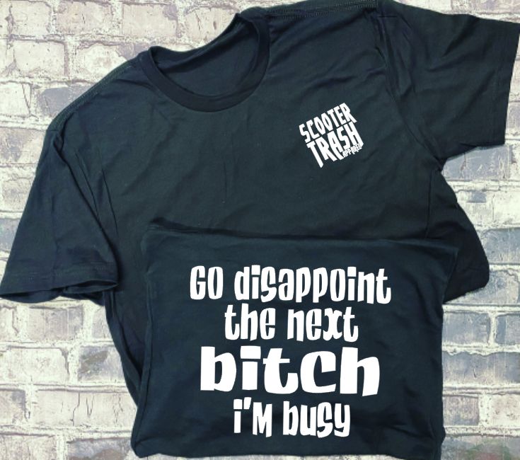 GO DISAPPOINT THE NEXT BITCH I'M BUSY - T-SHIRT