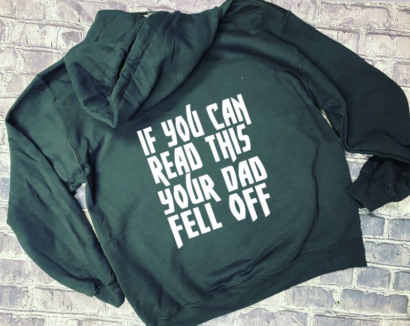 IF YOU CAN READ THIS YOUR DAD FELL OFF - HOODIE