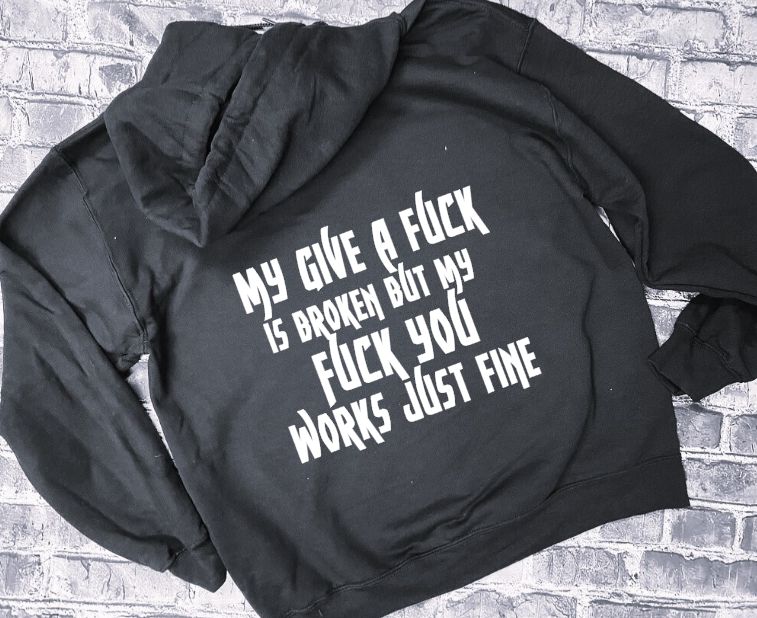 MY GIVE A FUCK IS BROKEN BUT MY FUCK YOU WORKS JUST FINE - HOODIE