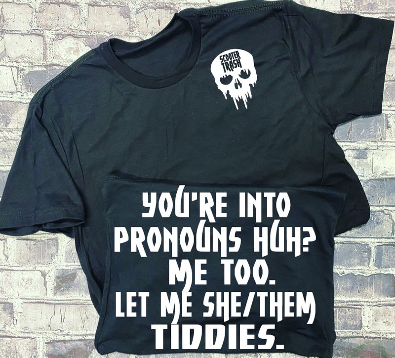 YOU'RE INTO PRONOUNS HUH? ME TOO. LET ME SHE/THEM TIDDIES - T-SHIRT