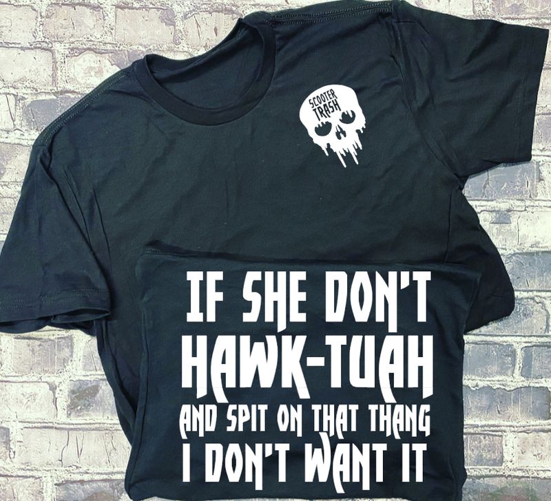 IF SHE DON'T HAWK-TUAH AND SPIT ON THAT THANG I DON'T WANT IT- T-SHIRT