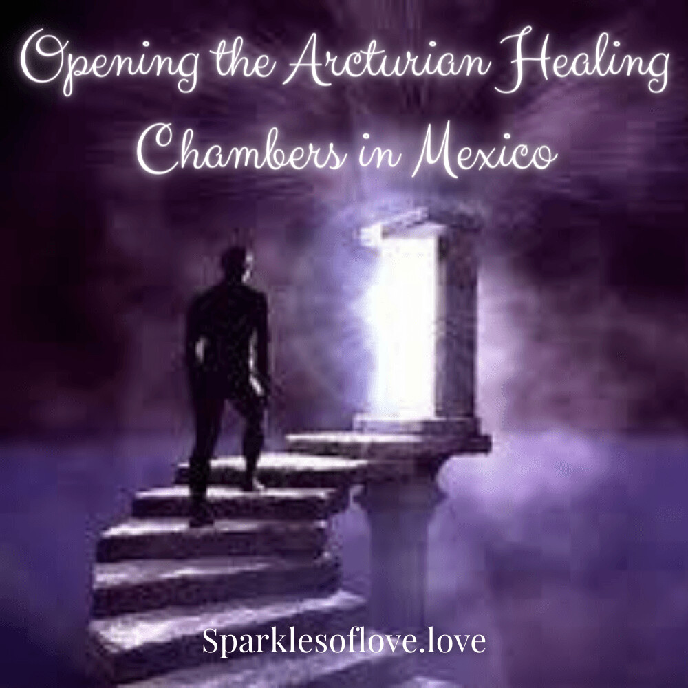 Opening the Arcturian Healing Chambers in Mexico