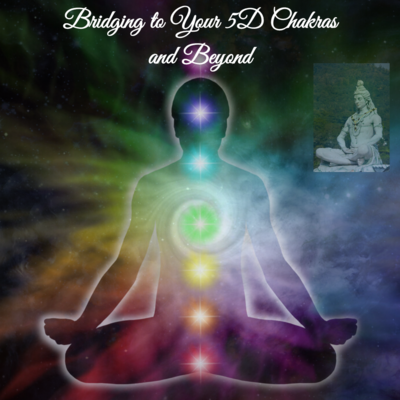 Bridging to Your 5D Chakras and Beyond - Advanced Chakra Activations with Lord Shiva Part 2