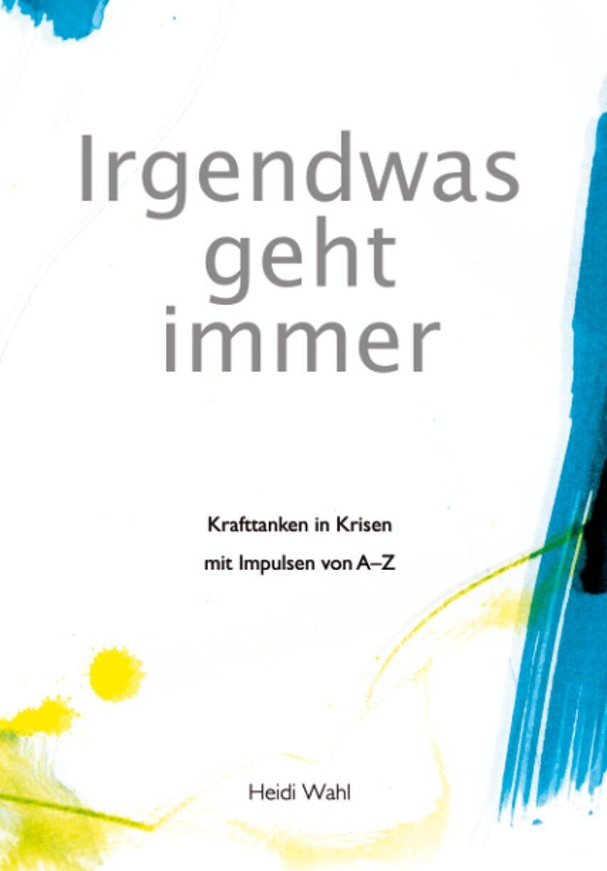 Irgendwas geht immer! Kraft tanken in Krisen mit Tipps von A–Z