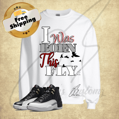 I Was Born This Fly Graphic Sweatshirt To Match Jordan Retro 12 Playoffs