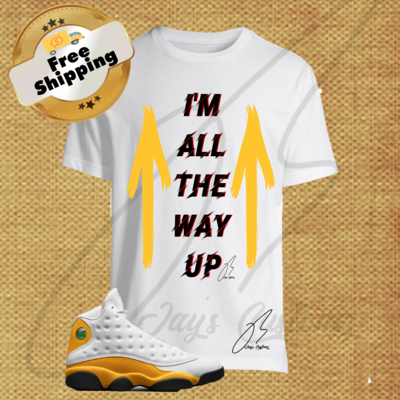 I&#39;m All The Way Up Graphic T-Shirt To Match Jordan Retro 13 Del Sol/Yellow