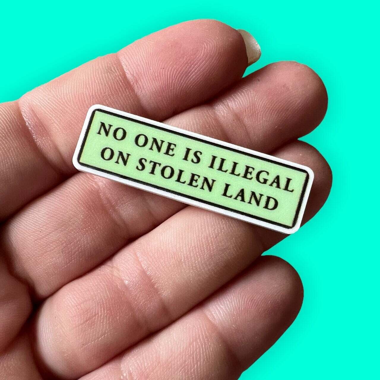 No One Is Illegal On Stolen Land - Immigration - Immigrant - Freedom - Acrylic - Needle Minder - Pin - Magnet