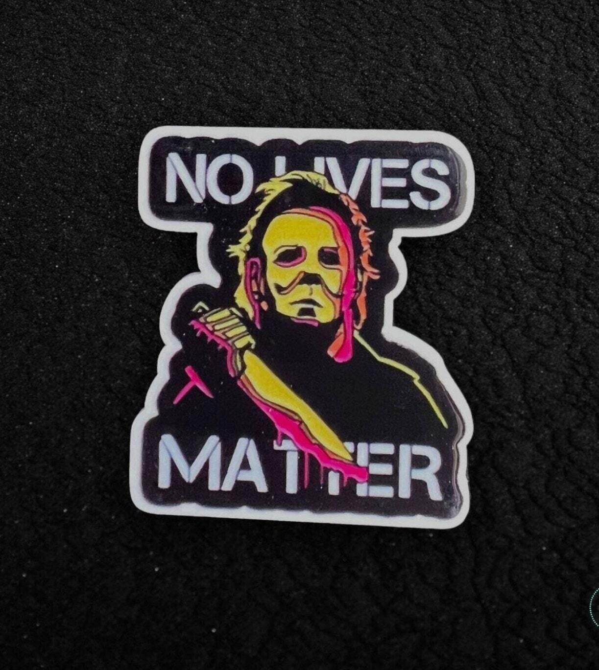 No Lives Matter - Myers - Halloween - Acrylic - Needle Minder - Pin - Magnet