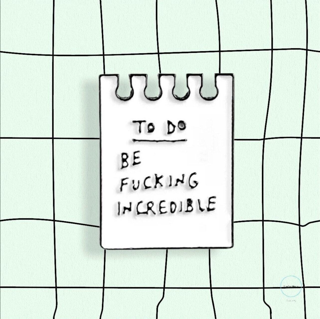 To Do List - Be Fucking Incredible - Needle Minder - Pin - Magnet