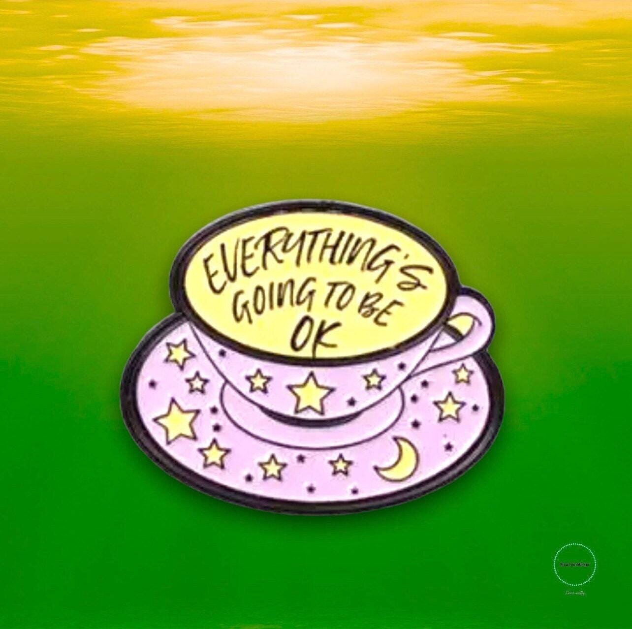 Everything’s Going To Be Okay - Teacup - Needle Minder - Pin - Magnet