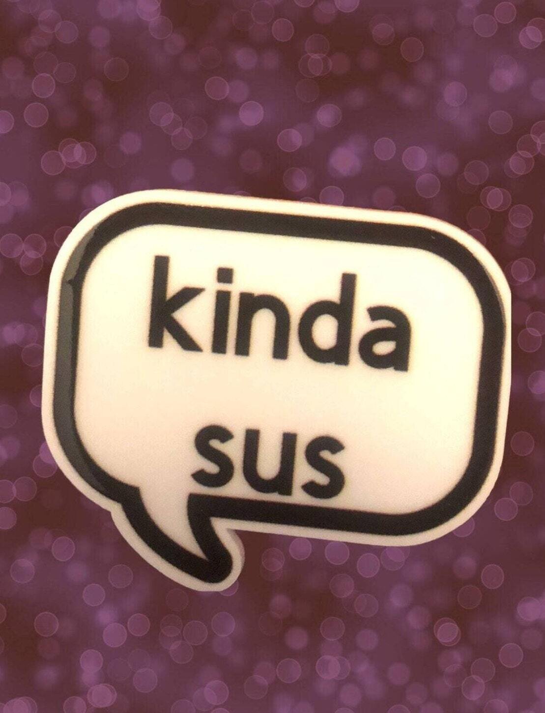 Kinda Sus - Don’t Be Suspicious - Acrylic - Needle Minder - Pin - Magnet