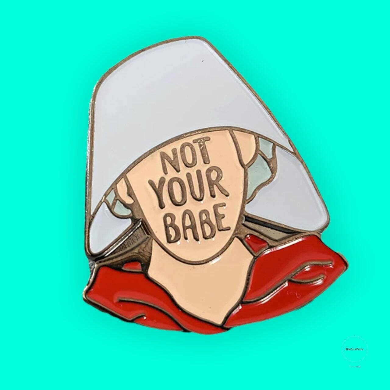 Not Your - Babe - Handmaids - Needle Minder - Pin - Magnet