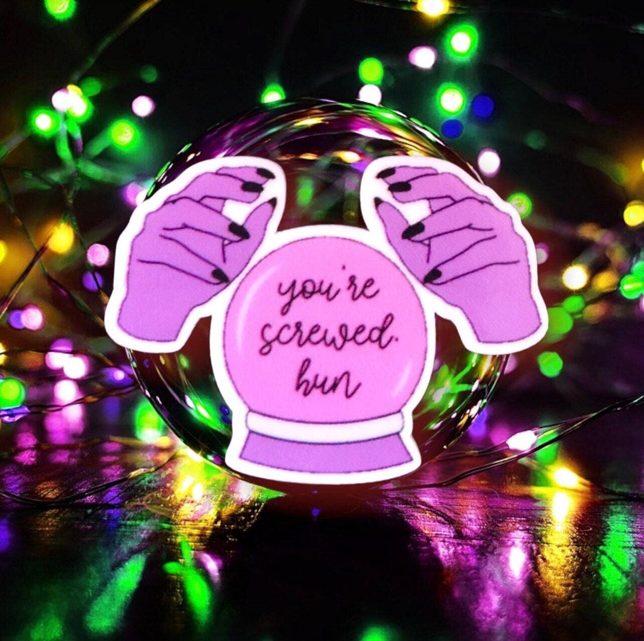You’re Screwed Hun - Crystal Ball - Acrylic - Needle Minder - Pin - Magnet