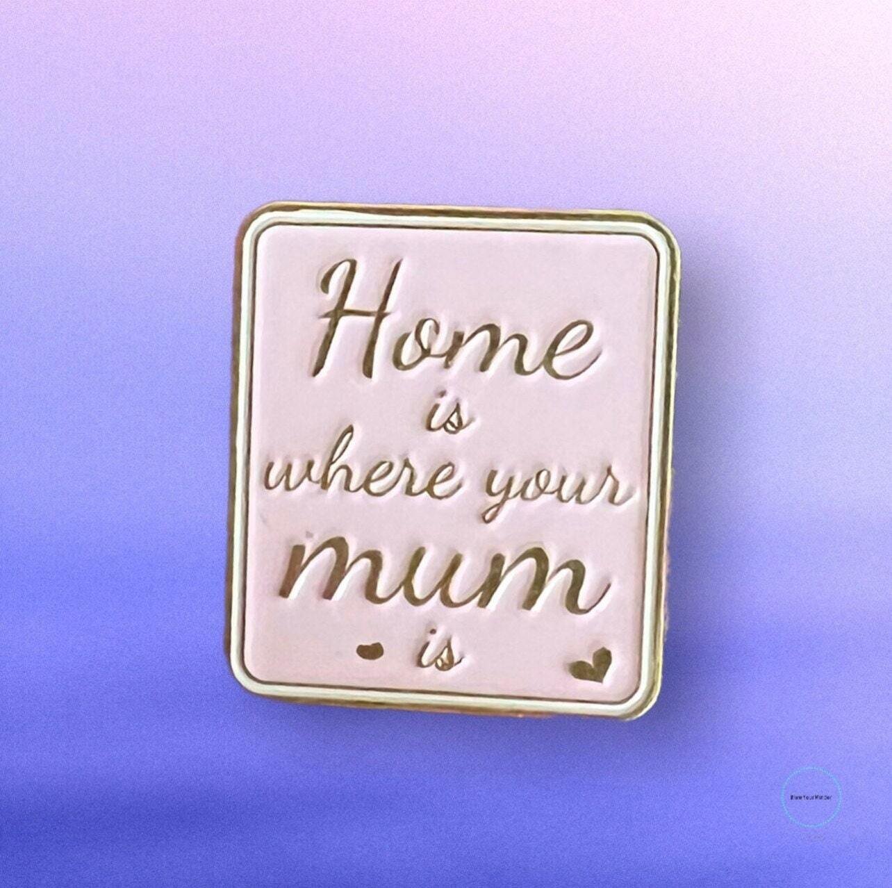 Home Is Where Your Mum Is - Mom - Mother - Needle Minder - Pin - Magnet