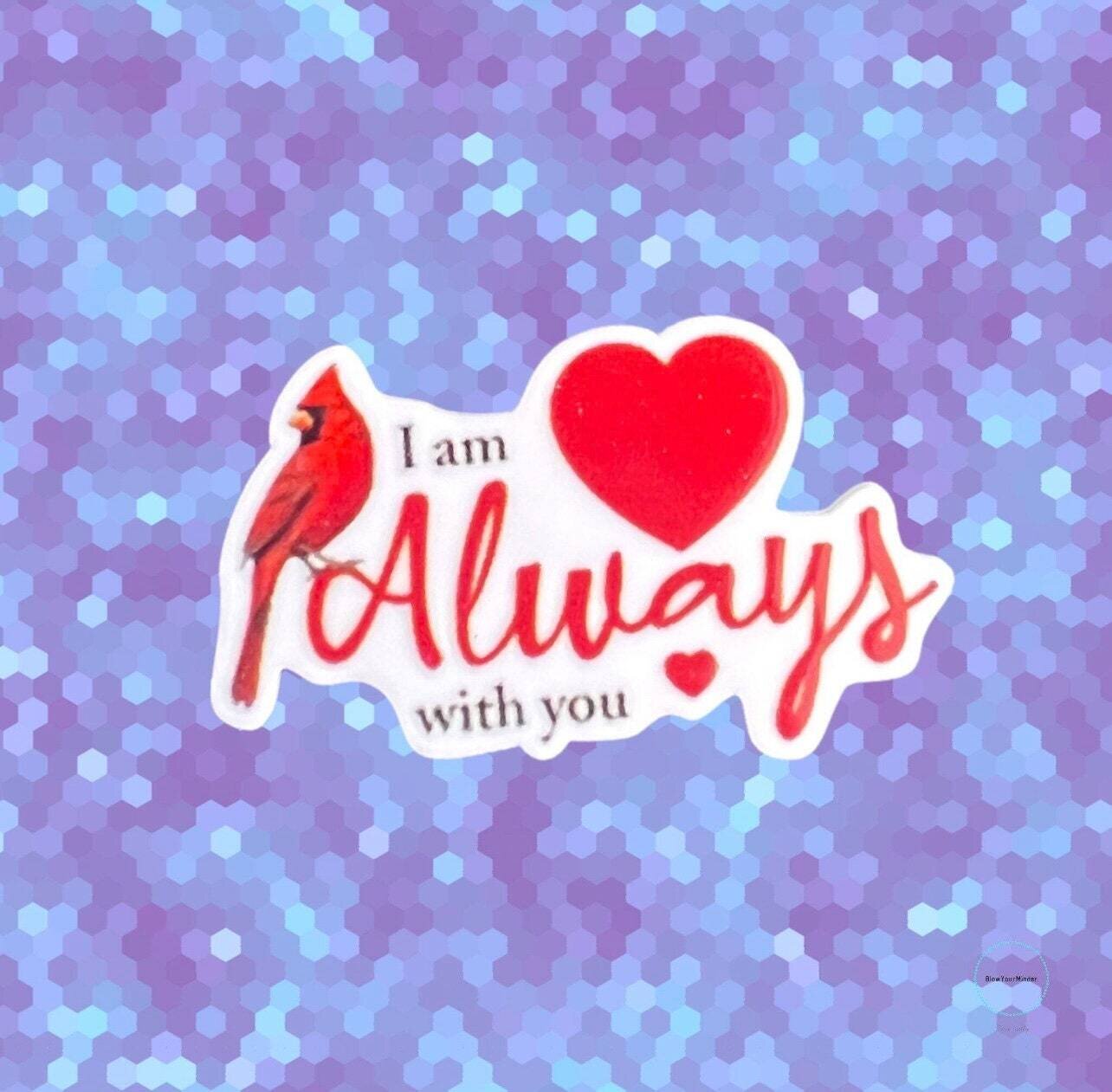 Cardinal - Always With You - Grieving - Loss - Acrylic - Needle Minder - Pin - Magnet