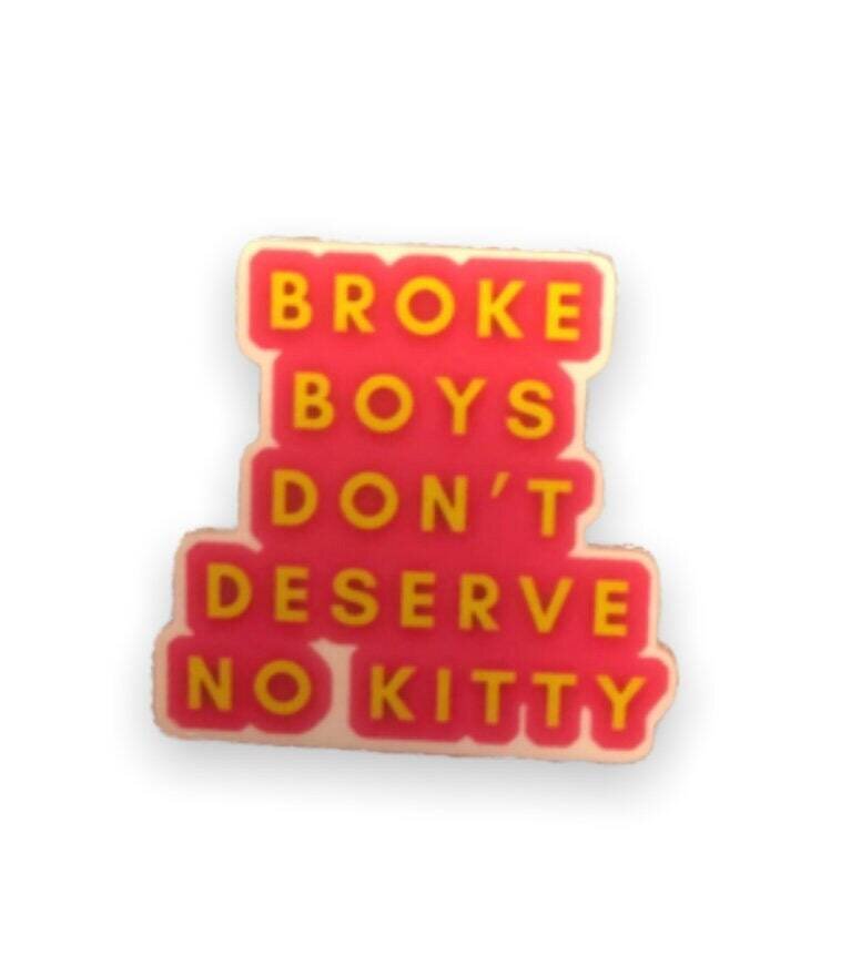 Broke Boys Don’t Deserve No Kitty - Snarky - No Scrubs - Acrylic - Needle Minder - Pin - Magnet